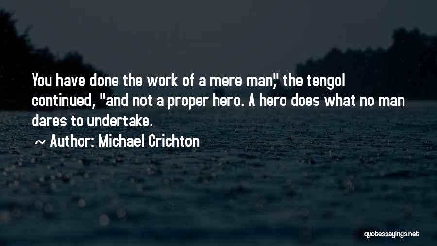 Michael Crichton Quotes: You Have Done The Work Of A Mere Man, The Tengol Continued, And Not A Proper Hero. A Hero Does