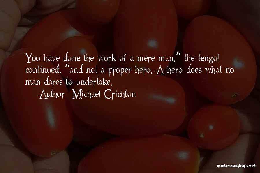 Michael Crichton Quotes: You Have Done The Work Of A Mere Man, The Tengol Continued, And Not A Proper Hero. A Hero Does