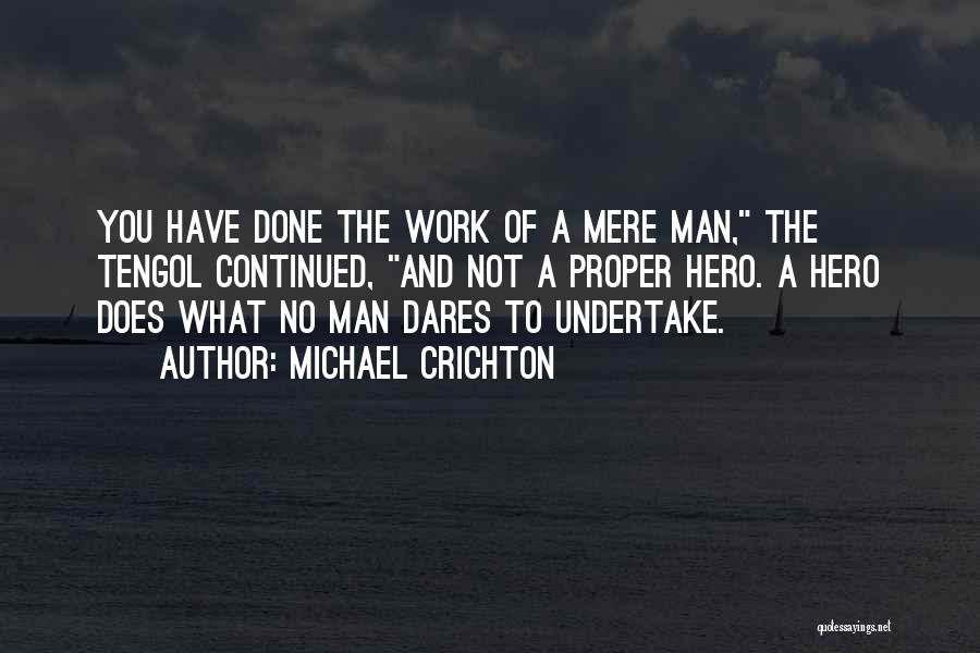 Michael Crichton Quotes: You Have Done The Work Of A Mere Man, The Tengol Continued, And Not A Proper Hero. A Hero Does