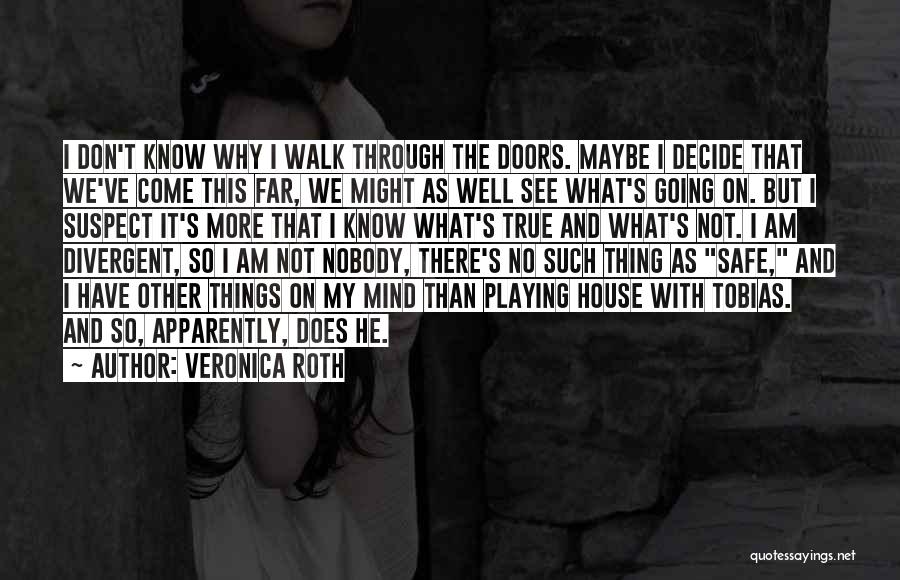 Veronica Roth Quotes: I Don't Know Why I Walk Through The Doors. Maybe I Decide That We've Come This Far, We Might As