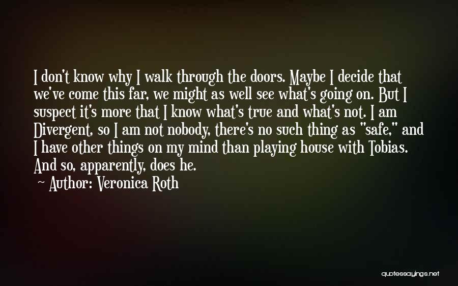 Veronica Roth Quotes: I Don't Know Why I Walk Through The Doors. Maybe I Decide That We've Come This Far, We Might As