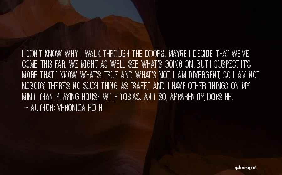 Veronica Roth Quotes: I Don't Know Why I Walk Through The Doors. Maybe I Decide That We've Come This Far, We Might As