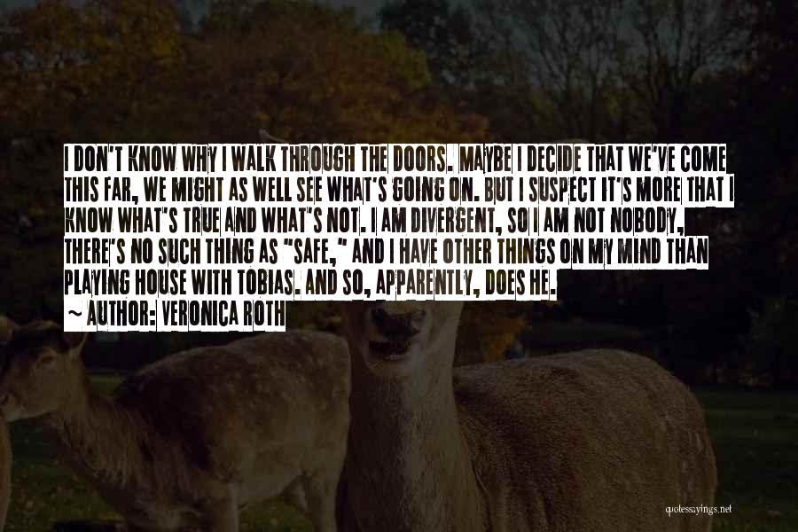 Veronica Roth Quotes: I Don't Know Why I Walk Through The Doors. Maybe I Decide That We've Come This Far, We Might As