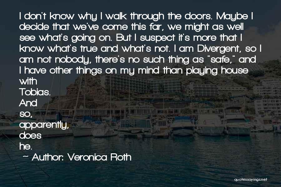 Veronica Roth Quotes: I Don't Know Why I Walk Through The Doors. Maybe I Decide That We've Come This Far, We Might As