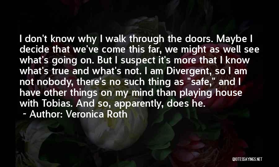 Veronica Roth Quotes: I Don't Know Why I Walk Through The Doors. Maybe I Decide That We've Come This Far, We Might As