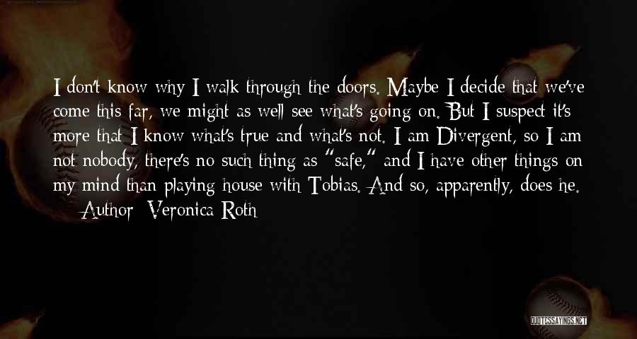 Veronica Roth Quotes: I Don't Know Why I Walk Through The Doors. Maybe I Decide That We've Come This Far, We Might As