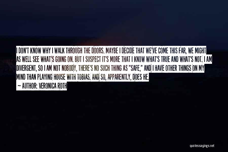 Veronica Roth Quotes: I Don't Know Why I Walk Through The Doors. Maybe I Decide That We've Come This Far, We Might As