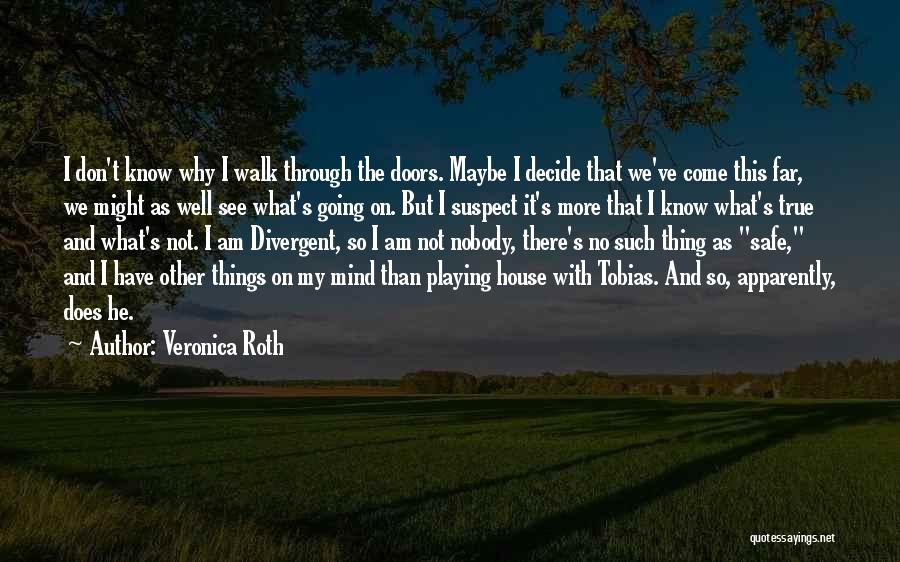 Veronica Roth Quotes: I Don't Know Why I Walk Through The Doors. Maybe I Decide That We've Come This Far, We Might As