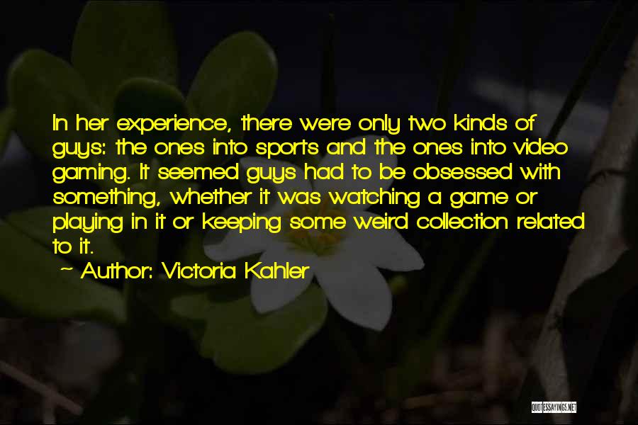 Victoria Kahler Quotes: In Her Experience, There Were Only Two Kinds Of Guys: The Ones Into Sports And The Ones Into Video Gaming.