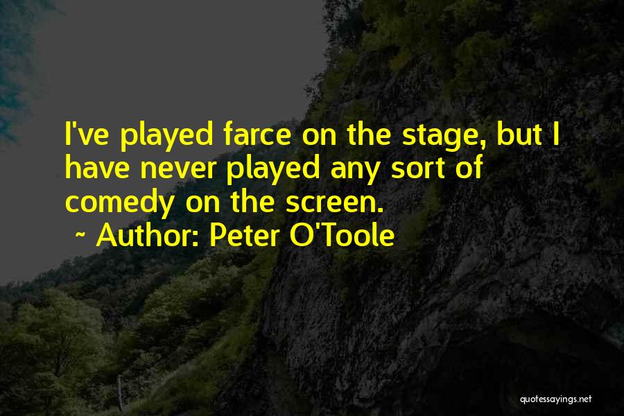 Peter O'Toole Quotes: I've Played Farce On The Stage, But I Have Never Played Any Sort Of Comedy On The Screen.