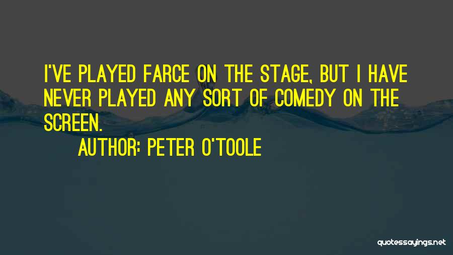 Peter O'Toole Quotes: I've Played Farce On The Stage, But I Have Never Played Any Sort Of Comedy On The Screen.