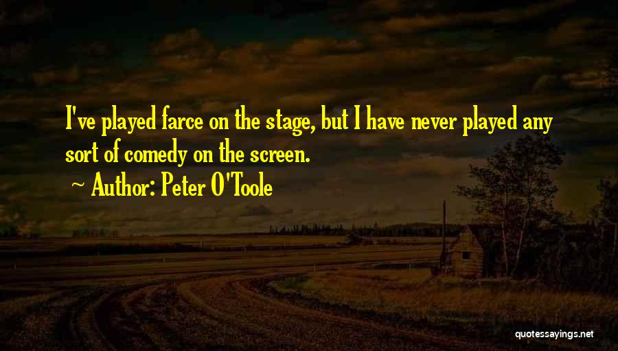 Peter O'Toole Quotes: I've Played Farce On The Stage, But I Have Never Played Any Sort Of Comedy On The Screen.