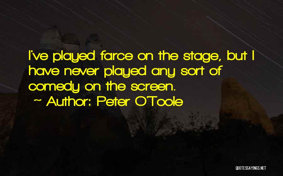 Peter O'Toole Quotes: I've Played Farce On The Stage, But I Have Never Played Any Sort Of Comedy On The Screen.