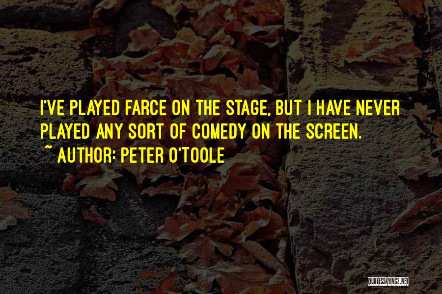 Peter O'Toole Quotes: I've Played Farce On The Stage, But I Have Never Played Any Sort Of Comedy On The Screen.