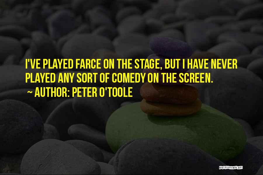 Peter O'Toole Quotes: I've Played Farce On The Stage, But I Have Never Played Any Sort Of Comedy On The Screen.