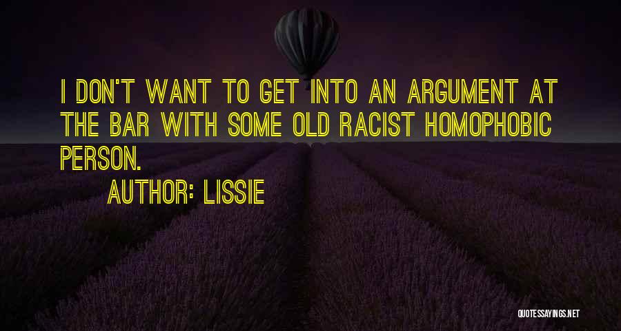 Lissie Quotes: I Don't Want To Get Into An Argument At The Bar With Some Old Racist Homophobic Person.