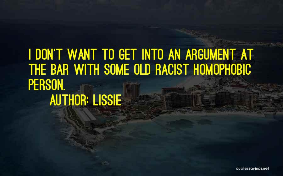 Lissie Quotes: I Don't Want To Get Into An Argument At The Bar With Some Old Racist Homophobic Person.