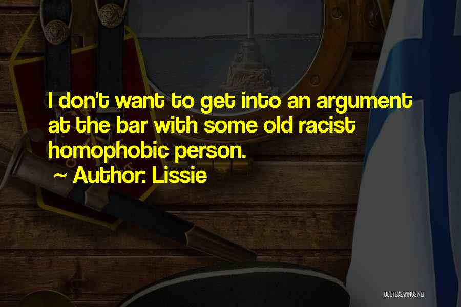 Lissie Quotes: I Don't Want To Get Into An Argument At The Bar With Some Old Racist Homophobic Person.