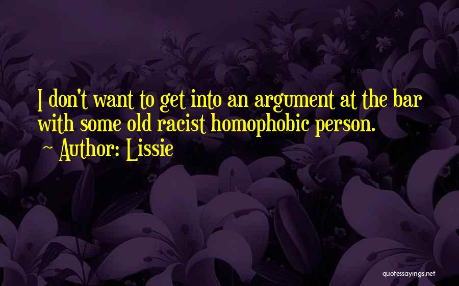 Lissie Quotes: I Don't Want To Get Into An Argument At The Bar With Some Old Racist Homophobic Person.