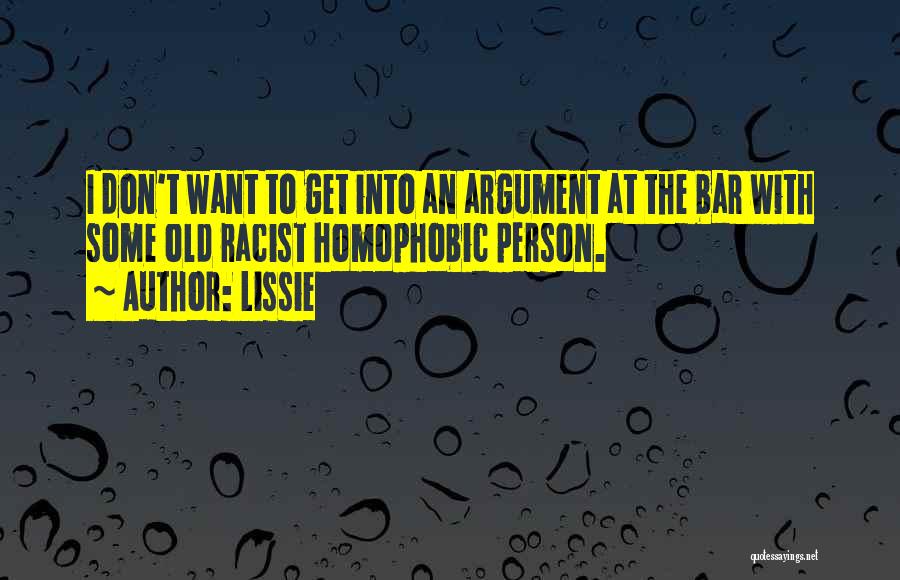 Lissie Quotes: I Don't Want To Get Into An Argument At The Bar With Some Old Racist Homophobic Person.