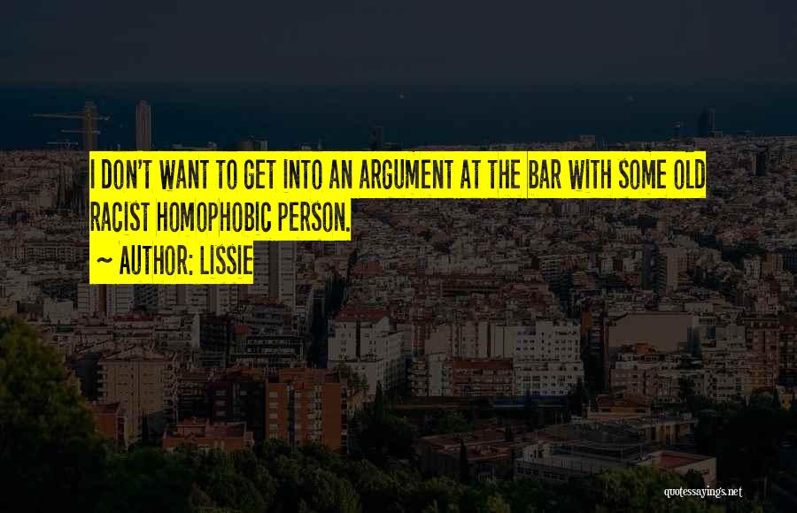 Lissie Quotes: I Don't Want To Get Into An Argument At The Bar With Some Old Racist Homophobic Person.