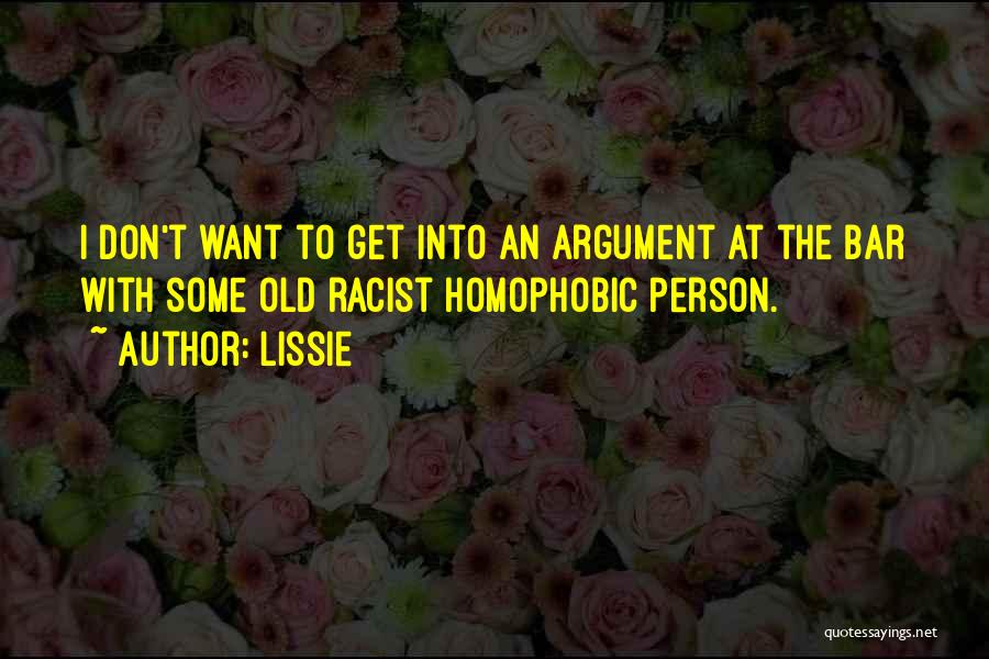 Lissie Quotes: I Don't Want To Get Into An Argument At The Bar With Some Old Racist Homophobic Person.