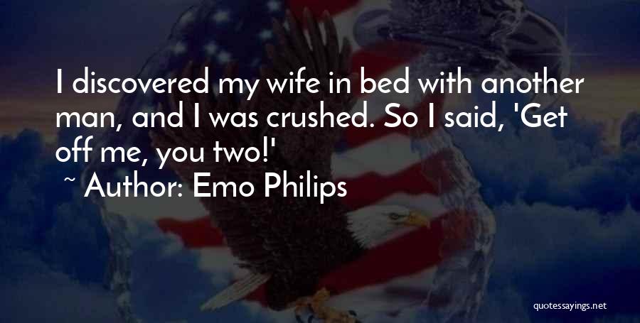 Emo Philips Quotes: I Discovered My Wife In Bed With Another Man, And I Was Crushed. So I Said, 'get Off Me, You