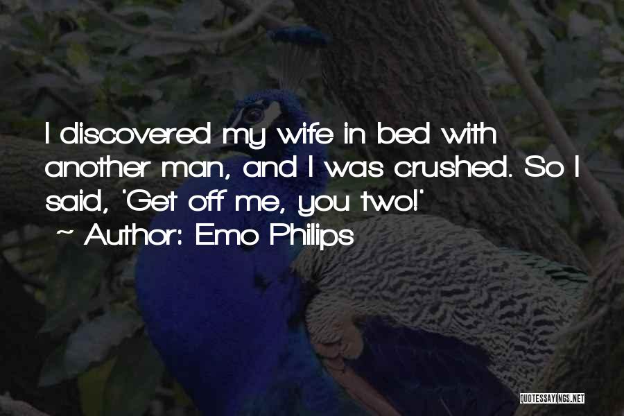 Emo Philips Quotes: I Discovered My Wife In Bed With Another Man, And I Was Crushed. So I Said, 'get Off Me, You