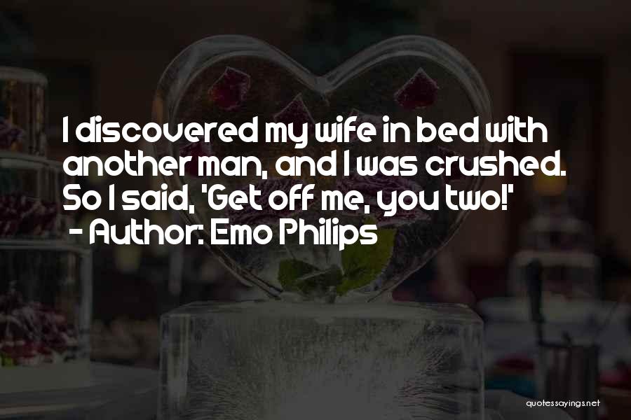 Emo Philips Quotes: I Discovered My Wife In Bed With Another Man, And I Was Crushed. So I Said, 'get Off Me, You