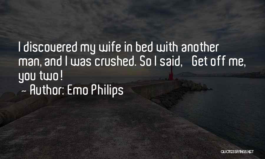 Emo Philips Quotes: I Discovered My Wife In Bed With Another Man, And I Was Crushed. So I Said, 'get Off Me, You