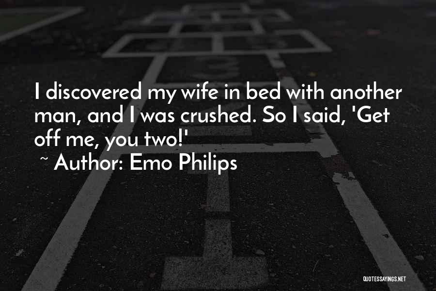 Emo Philips Quotes: I Discovered My Wife In Bed With Another Man, And I Was Crushed. So I Said, 'get Off Me, You