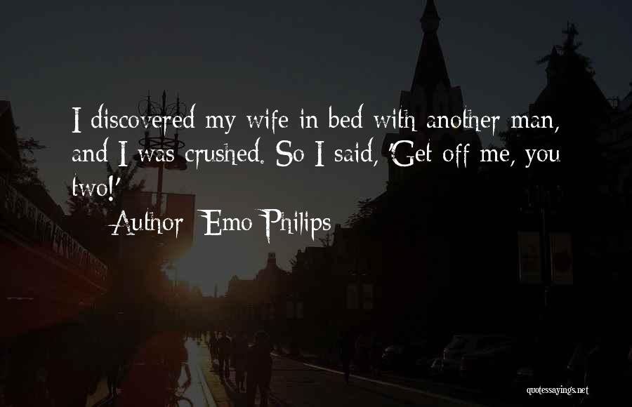 Emo Philips Quotes: I Discovered My Wife In Bed With Another Man, And I Was Crushed. So I Said, 'get Off Me, You