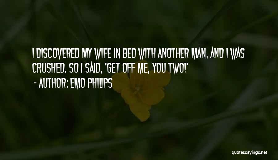 Emo Philips Quotes: I Discovered My Wife In Bed With Another Man, And I Was Crushed. So I Said, 'get Off Me, You