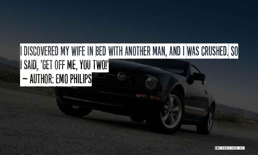 Emo Philips Quotes: I Discovered My Wife In Bed With Another Man, And I Was Crushed. So I Said, 'get Off Me, You