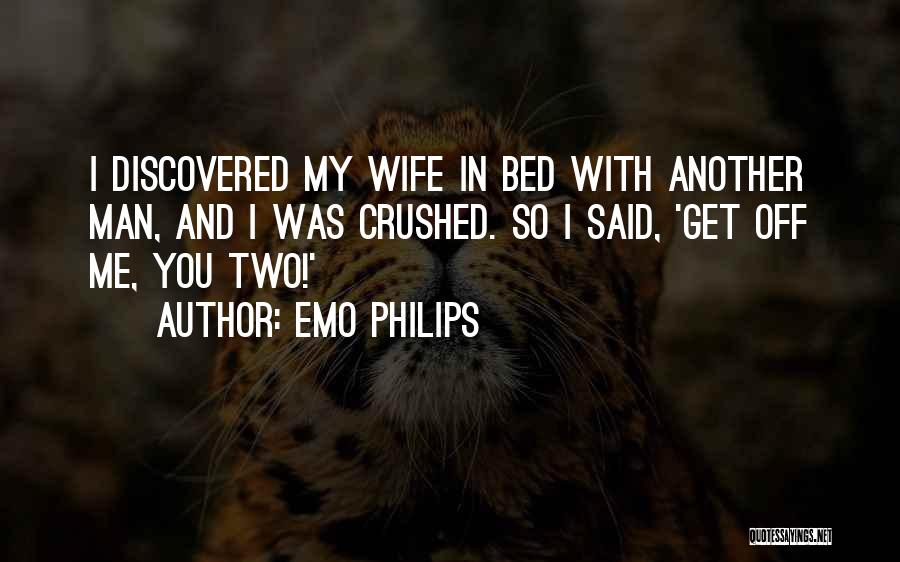 Emo Philips Quotes: I Discovered My Wife In Bed With Another Man, And I Was Crushed. So I Said, 'get Off Me, You