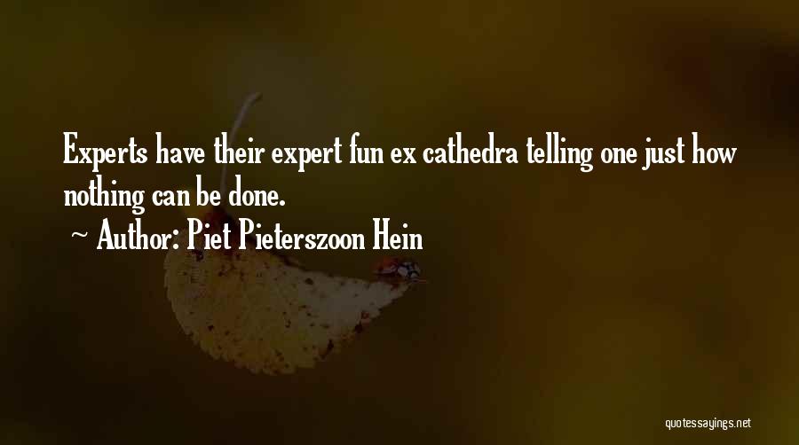 Piet Pieterszoon Hein Quotes: Experts Have Their Expert Fun Ex Cathedra Telling One Just How Nothing Can Be Done.