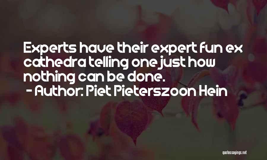 Piet Pieterszoon Hein Quotes: Experts Have Their Expert Fun Ex Cathedra Telling One Just How Nothing Can Be Done.