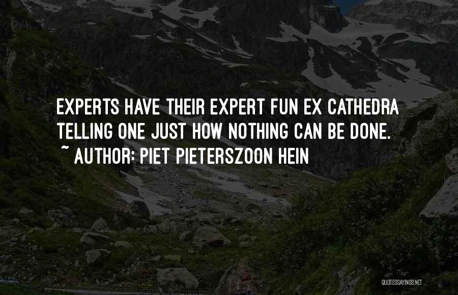 Piet Pieterszoon Hein Quotes: Experts Have Their Expert Fun Ex Cathedra Telling One Just How Nothing Can Be Done.