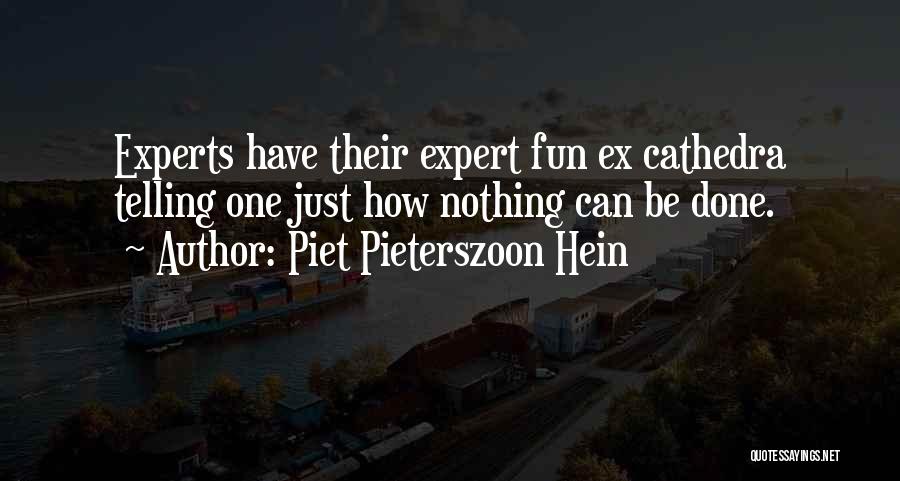 Piet Pieterszoon Hein Quotes: Experts Have Their Expert Fun Ex Cathedra Telling One Just How Nothing Can Be Done.