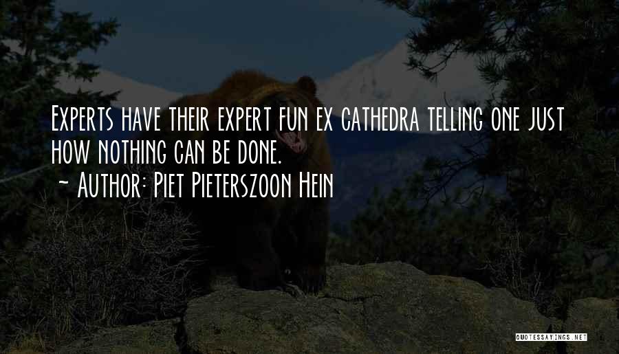 Piet Pieterszoon Hein Quotes: Experts Have Their Expert Fun Ex Cathedra Telling One Just How Nothing Can Be Done.