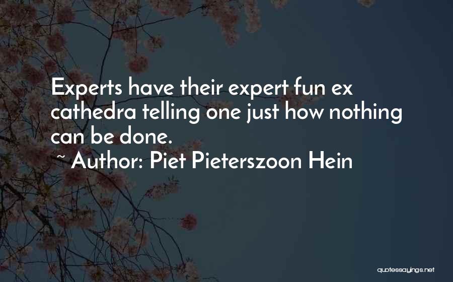 Piet Pieterszoon Hein Quotes: Experts Have Their Expert Fun Ex Cathedra Telling One Just How Nothing Can Be Done.