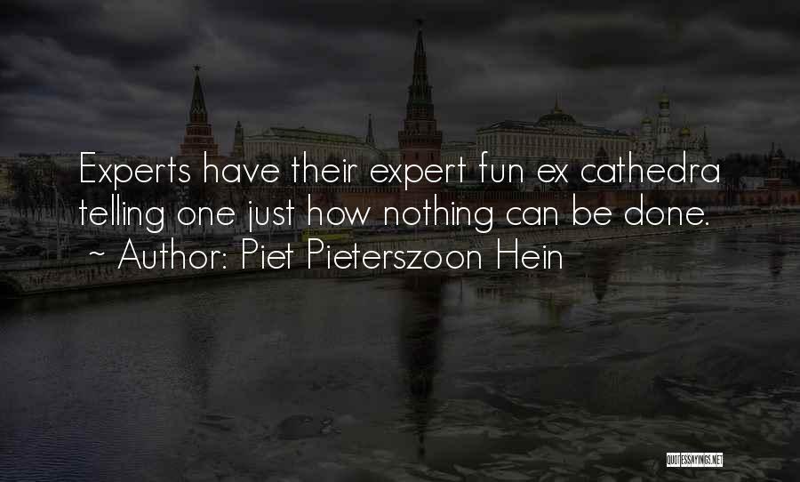 Piet Pieterszoon Hein Quotes: Experts Have Their Expert Fun Ex Cathedra Telling One Just How Nothing Can Be Done.