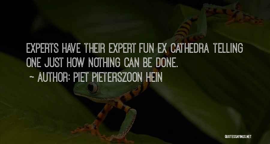 Piet Pieterszoon Hein Quotes: Experts Have Their Expert Fun Ex Cathedra Telling One Just How Nothing Can Be Done.