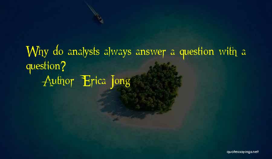 Erica Jong Quotes: Why Do Analysts Always Answer A Question With A Question?