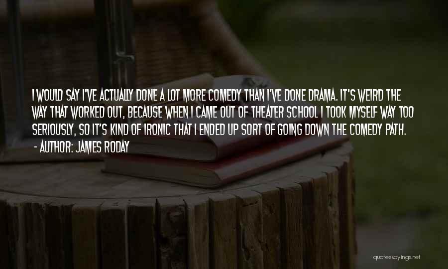 James Roday Quotes: I Would Say I've Actually Done A Lot More Comedy Than I've Done Drama. It's Weird The Way That Worked