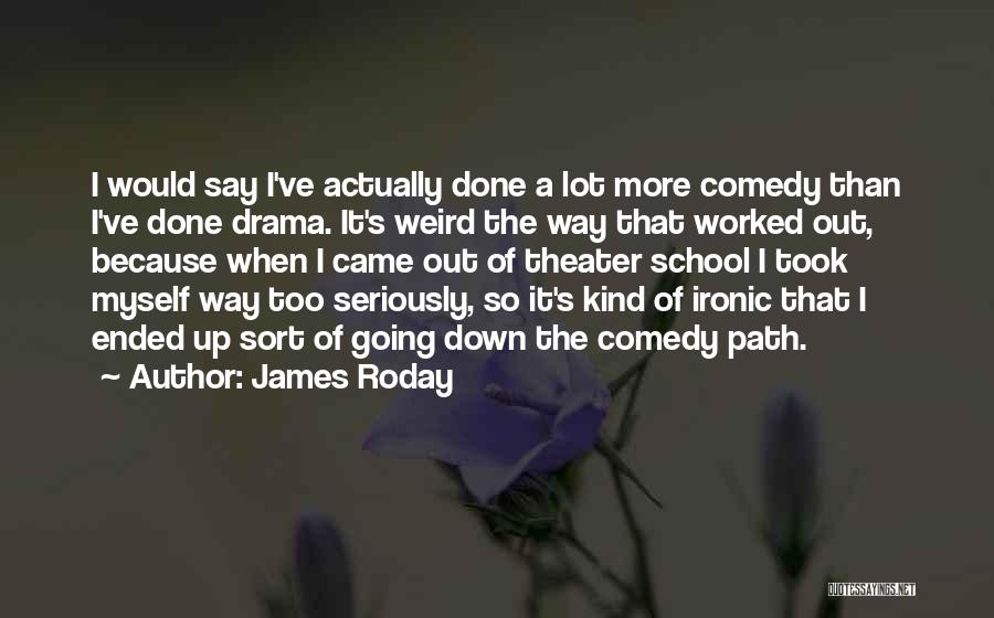 James Roday Quotes: I Would Say I've Actually Done A Lot More Comedy Than I've Done Drama. It's Weird The Way That Worked