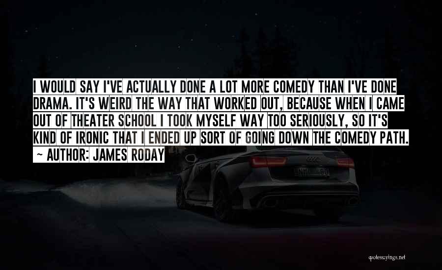 James Roday Quotes: I Would Say I've Actually Done A Lot More Comedy Than I've Done Drama. It's Weird The Way That Worked