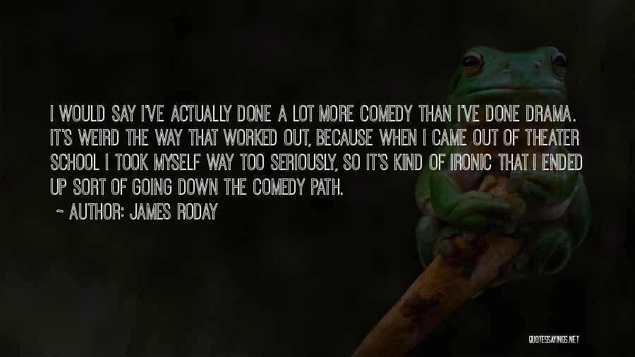 James Roday Quotes: I Would Say I've Actually Done A Lot More Comedy Than I've Done Drama. It's Weird The Way That Worked