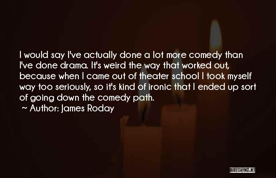 James Roday Quotes: I Would Say I've Actually Done A Lot More Comedy Than I've Done Drama. It's Weird The Way That Worked