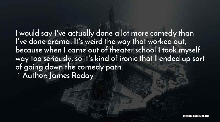 James Roday Quotes: I Would Say I've Actually Done A Lot More Comedy Than I've Done Drama. It's Weird The Way That Worked